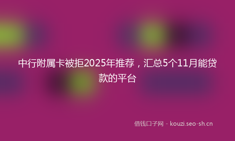 中行附属卡被拒2025年推荐，汇总5个11月能贷款的平台