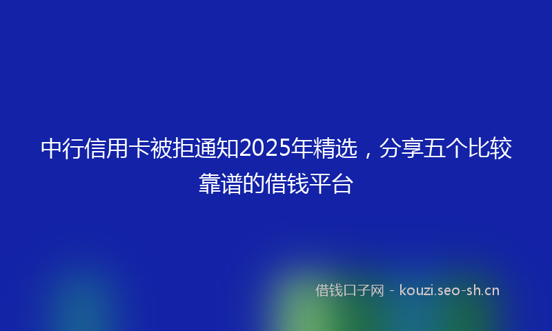 中行信用卡被拒通知2025年精选，分享五个比较靠谱的借钱平台