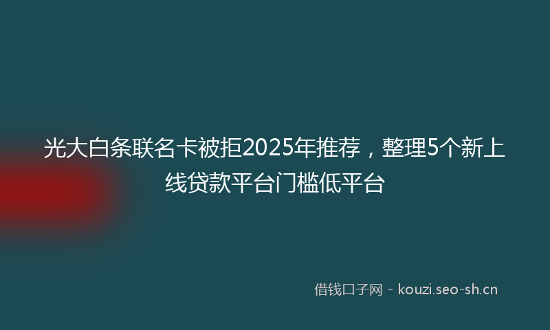 光大白条联名卡被拒2025年推荐，整理5个新上线贷款平台门槛低平台