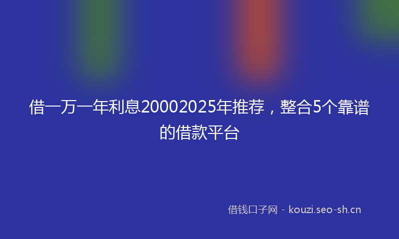 借一万一年利息20002025年推荐，整合5个靠谱的借款平台