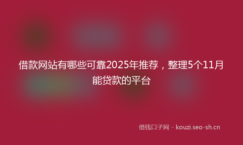 借款网站有哪些可靠2025年推荐，整理5个11月能贷款的平台