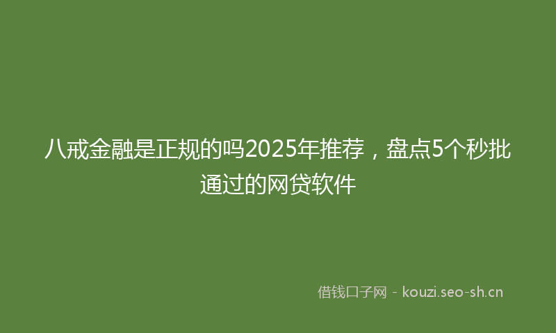 八戒金融是正规的吗2025年推荐，盘点5个秒批通过的网贷软件