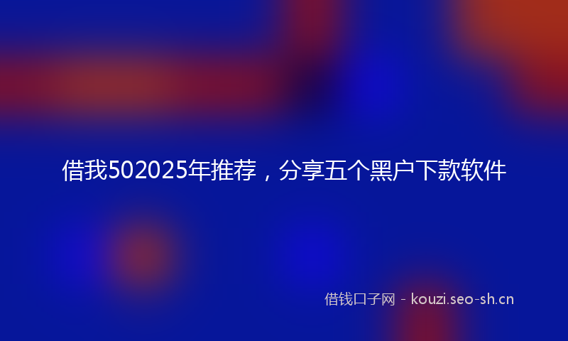 借我502025年推荐，分享五个黑户下款软件