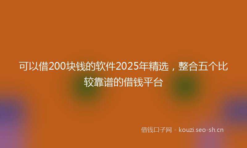 可以借200块钱的软件2025年精选，整合五个比较靠谱的借钱平台