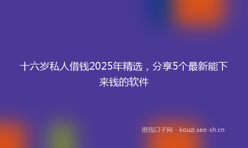 十六岁私人借钱2025年精选，分享5个最新能下来钱的软件