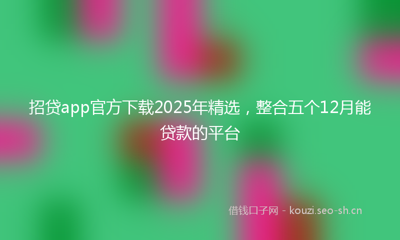 招贷app官方下载2025年精选，整合五个12月能贷款的平台