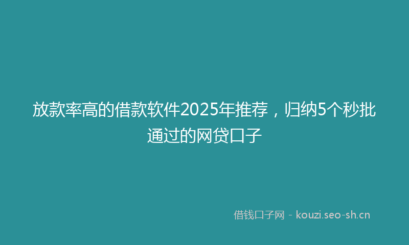 放款率高的借款软件2025年推荐，归纳5个秒批通过的网贷口子