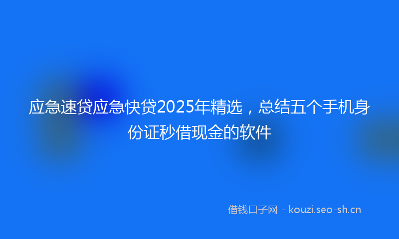 应急速贷应急快贷2025年精选，总结五个手机身份证秒借现金的软件