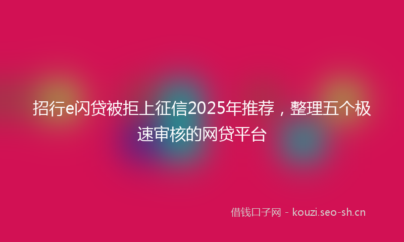 招行e闪贷被拒上征信2025年推荐，整理五个极速审核的网贷平台