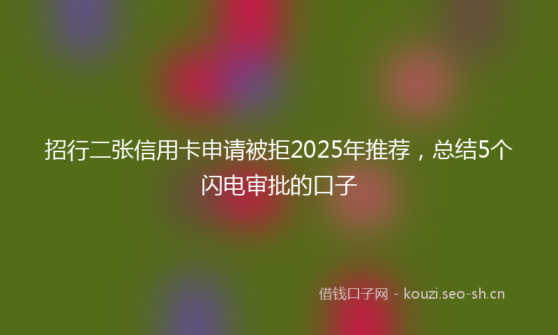 招行二张信用卡申请被拒2025年推荐，总结5个闪电审批的口子