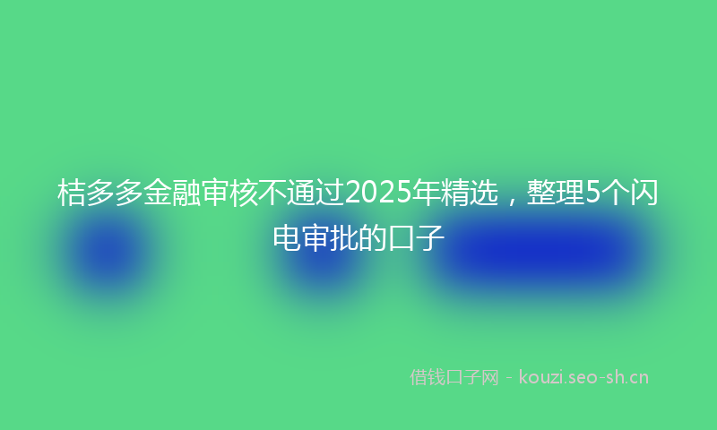 桔多多金融审核不通过2025年精选，整理5个闪电审批的口子