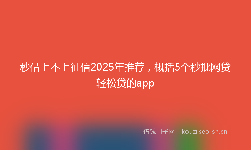 秒借上不上征信2025年推荐，概括5个秒批网贷轻松贷的app