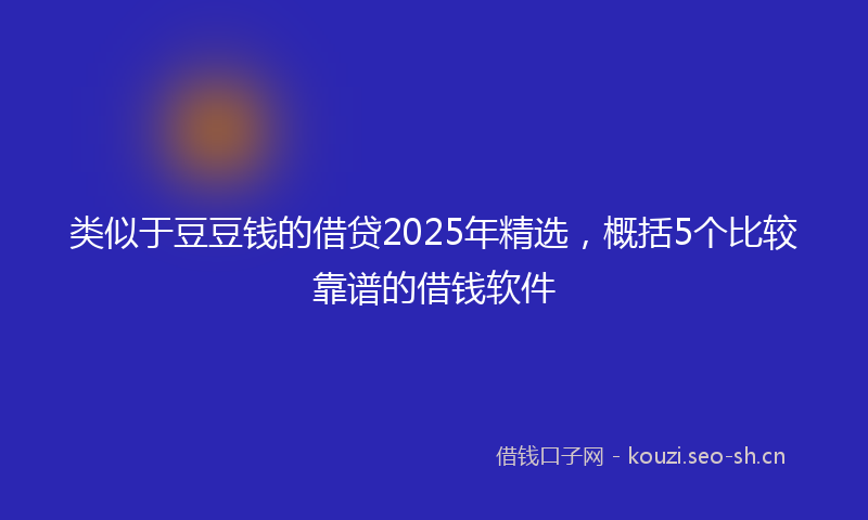 类似于豆豆钱的借贷2025年精选，概括5个比较靠谱的借钱软件