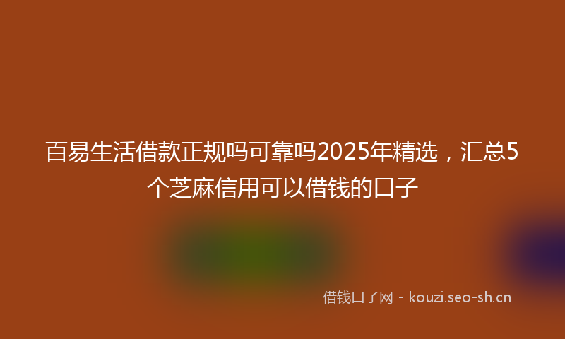 百易生活借款正规吗可靠吗2025年精选,汇总5个芝麻信用可以借钱的口子