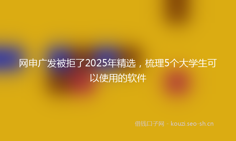 网申广发被拒了2025年精选，梳理5个大学生可以使用的软件