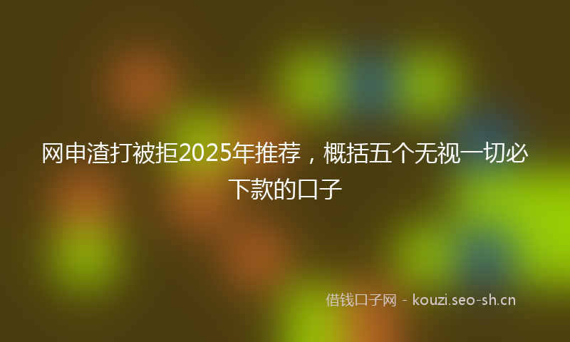 网申渣打被拒2025年推荐，概括五个无视一切必下款的口子