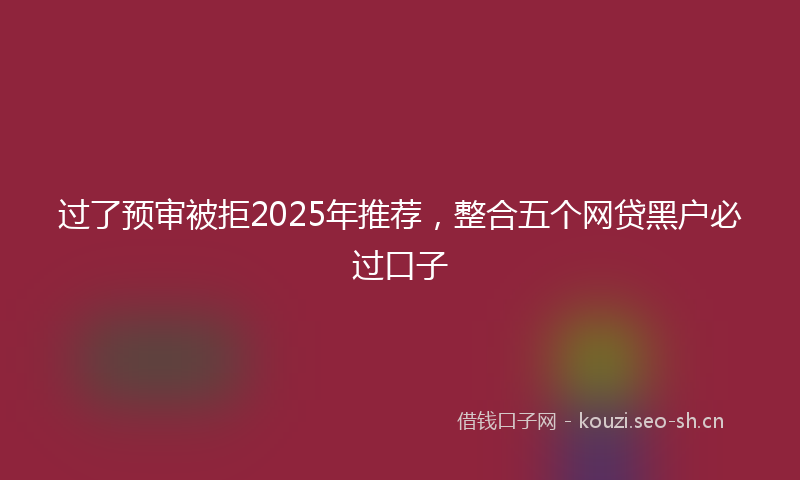 过了预审被拒2025年推荐,整合五个网贷黑户必过口子