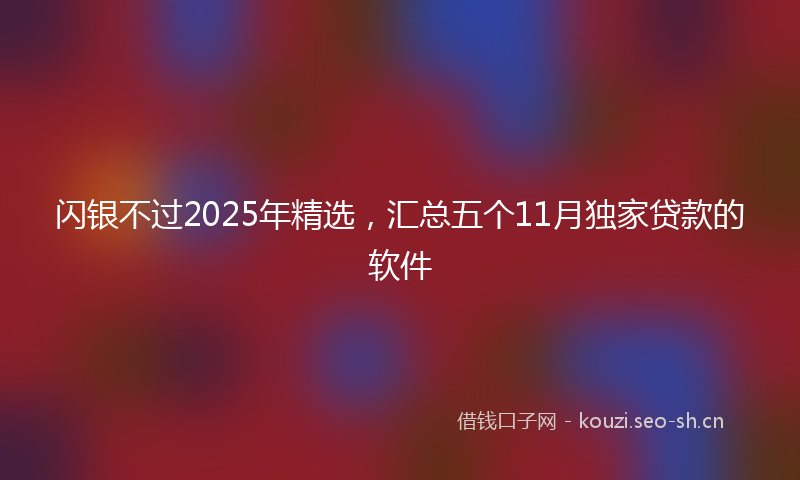 闪银不过2025年精选，汇总五个11月独家贷款的软件