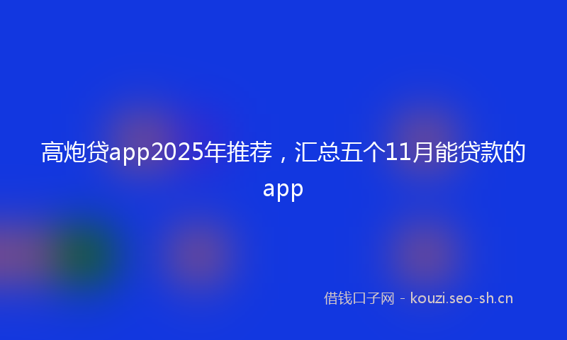 高炮贷app2025年推荐，汇总五个11月能贷款的app