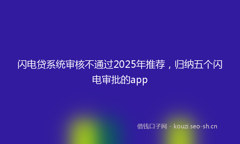 闪电贷系统审核不通过2025年推荐，归纳五个闪电审批的app