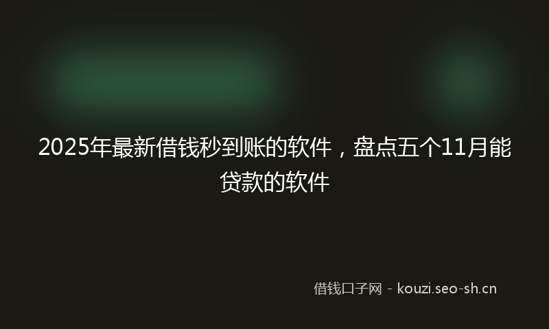 2025年最新借钱秒到账的软件，盘点五个11月能贷款的软件