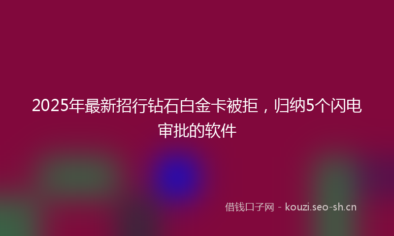 2025年最新招行钻石白金卡被拒，归纳5个闪电审批的软件