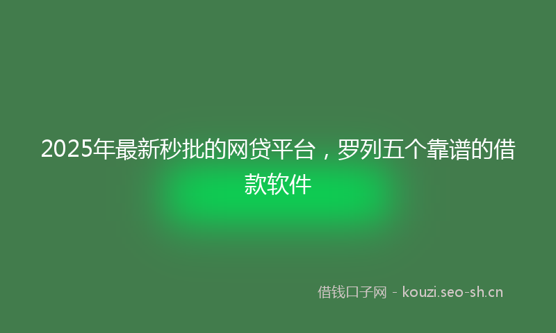 2025年最新秒批的网贷平台，罗列五个靠谱的借款软件