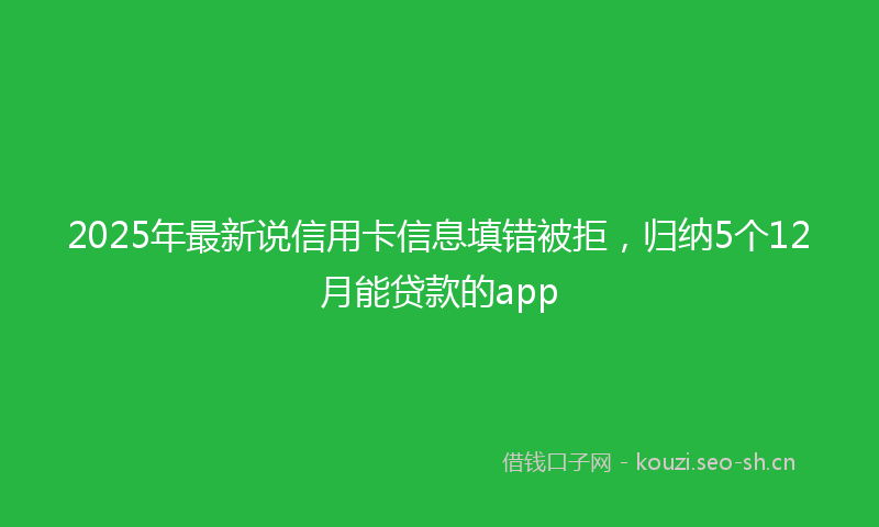 2025年最新说信用卡信息填错被拒，归纳5个12月能贷款的app