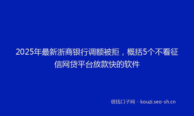 2025年最新浙商银行调额被拒，概括5个不看征信网贷平台放款快的软件