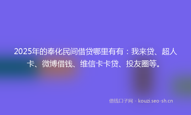 2025年的奉化民间借贷哪里有有：我来贷、超人卡、微博借钱、维信卡卡贷、投友圈等。