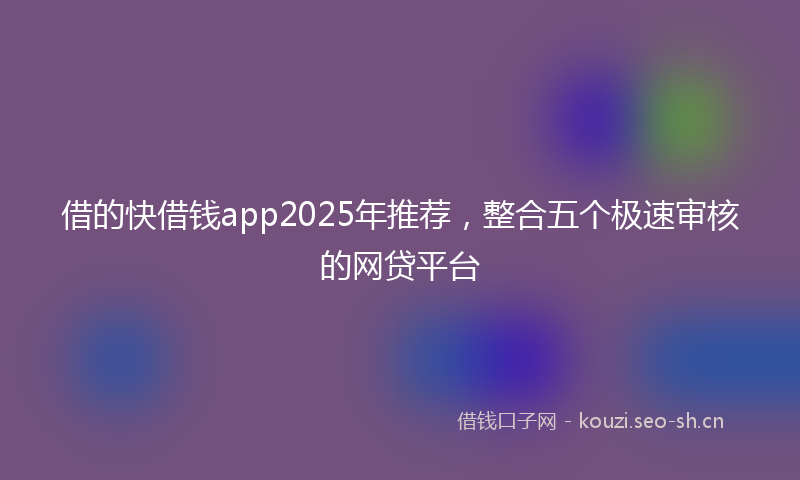 借的快借钱app2025年推荐,整合五个极速审核的网贷平台