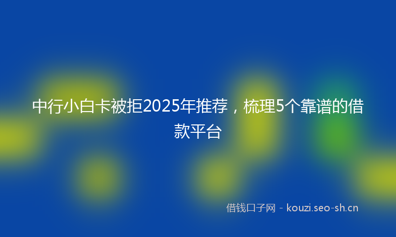 中行小白卡被拒2025年推荐,梳理5个靠谱的借款平台