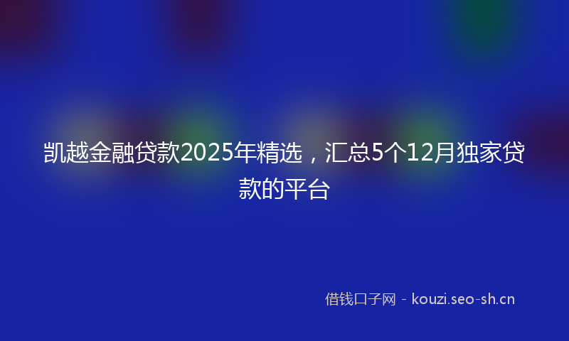 凯越金融贷款2025年精选，汇总5个12月独家贷款的平台