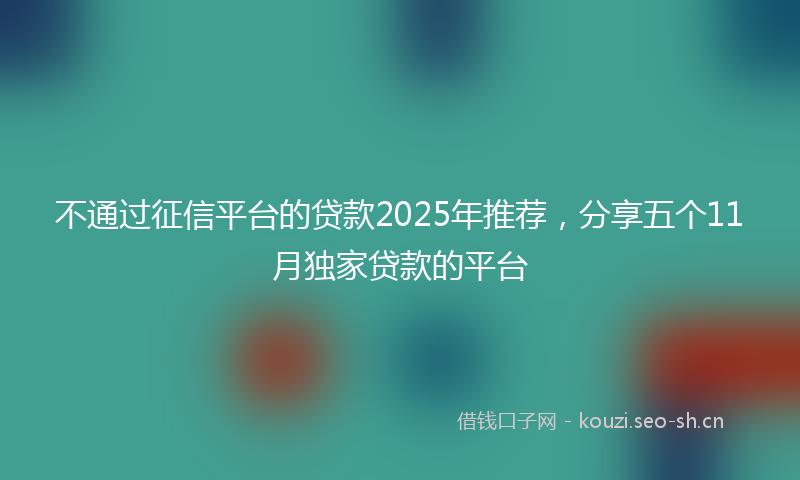 不通过征信平台的贷款2025年推荐，分享五个11月独家贷款的平台