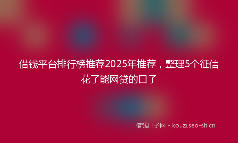 借钱平台排行榜推荐2025年推荐，整理5个征信花了能网贷的口子