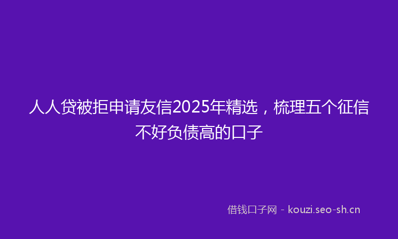 人人贷被拒申请友信2025年精选，梳理五个征信不好负债高的口子