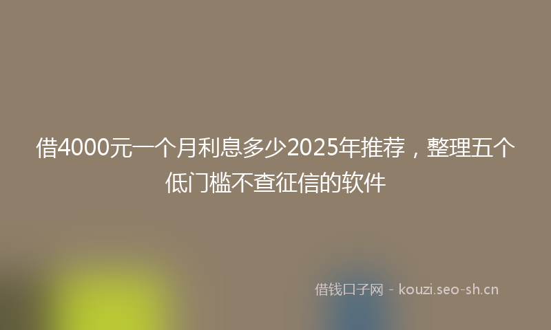 借4000元一个月利息多少2025年推荐，整理五个低门槛不查征信的软件