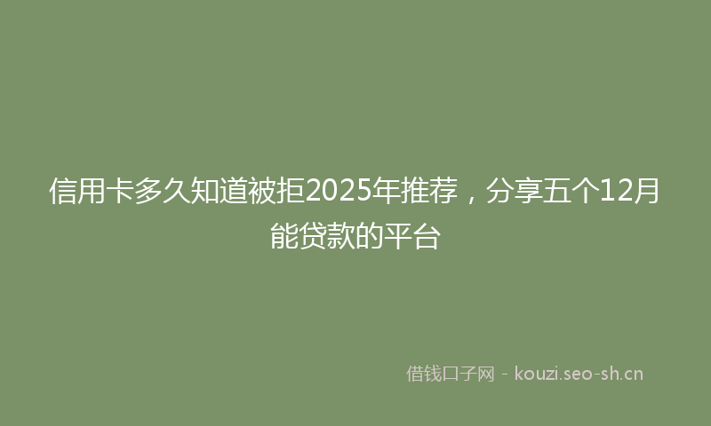 信用卡多久知道被拒2025年推荐，分享五个12月能贷款的平台
