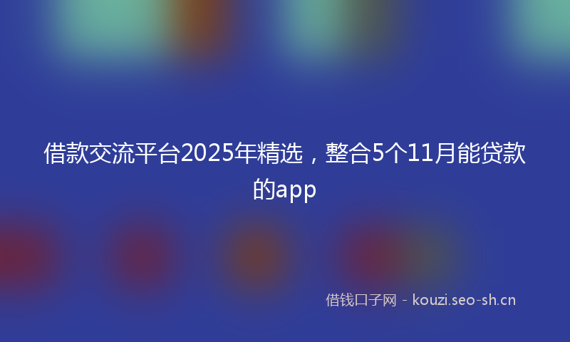 借款交流平台2025年精选,整合5个11月能贷款的app