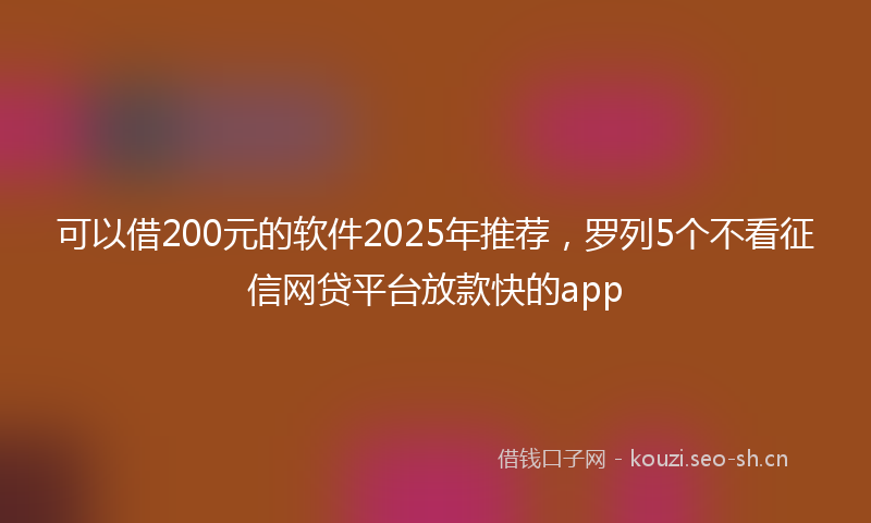 可以借200元的软件2025年推荐，罗列5个不看征信网贷平台放款快的app