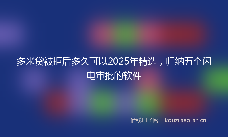 多米贷被拒后多久可以2025年精选,归纳五个闪电审批的软件