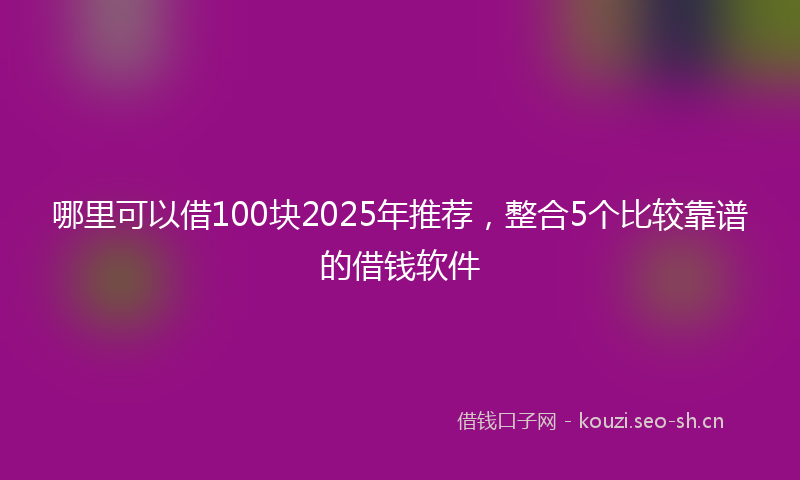 哪里可以借100块2025年推荐，整合5个比较靠谱的借钱软件