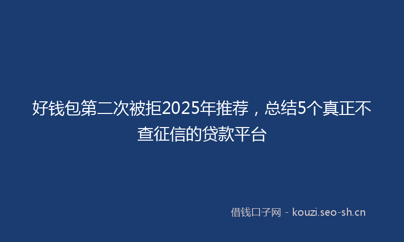 好钱包第二次被拒2025年推荐，总结5个真正不查征信的贷款平台
