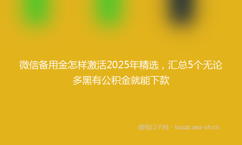 微信备用金怎样激活2025年精选，汇总5个无论多黑有公积金就能下款