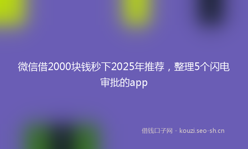 微信借2000块钱秒下2025年推荐，整理5个闪电审批的app