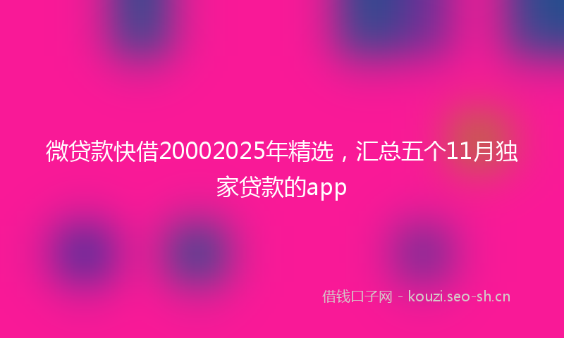 微贷款快借20002025年精选，汇总五个11月独家贷款的app