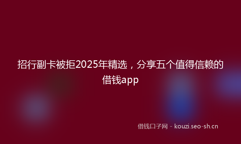 招行副卡被拒2025年精选，分享五个值得信赖的借钱app
