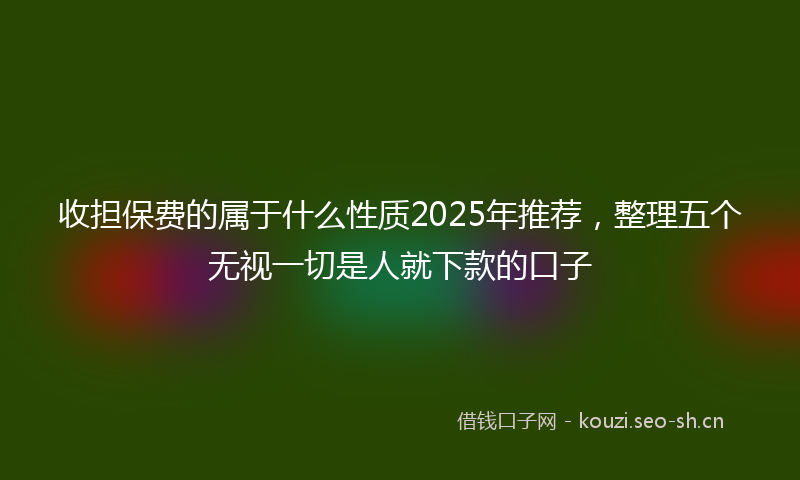 收担保费的属于什么性质2025年推荐，整理五个无视一切是人就下款的口子