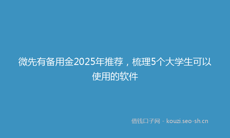 微先有备用金2025年推荐，梳理5个大学生可以使用的软件