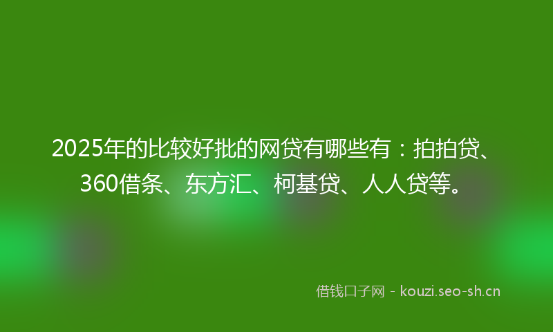 2025年的比较好批的网贷有哪些有：拍拍贷、360借条、东方汇、柯基贷、人人贷等。